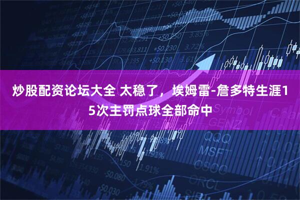 炒股配资论坛大全 太稳了，埃姆雷-詹多特生涯15次主罚点球全部命中