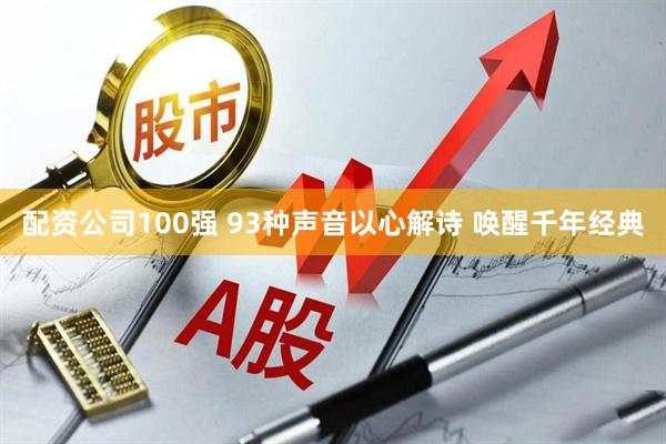 配资公司100强 93种声音以心解诗 唤醒千年经典